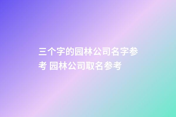 三个字的园林公司名字参考 园林公司取名参考-第1张-公司起名-玄机派